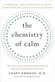 The Chemistry of Calm: A Powerful, Drug-Free Plan to Quiet Your Fears and Overcome Your Anxiety