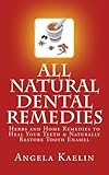 Image de All Natural Dental Remedies: Herbs and Home Remedies to Heal Your Teeth & Naturally Restore Tooth Enamel