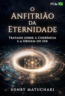 Livro O ANFITRIÃO DA ETERNIDADE: TRATADO SOBRE A COERÊNCIA E A ORIGEM DO SER