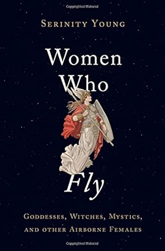 Download Women Who Fly: Goddesses, Witches, Mystics, and other Airborne Females PDF