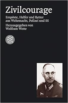 Zivilcourage: Empörte, Helfer und Retter aus Wehrmacht, Polizei und SS (Die Zeit des Nationalsozialismus) Zivilcourage: Empörte, Helfer und Retter aus Wehrmacht, Polizei und SS (Die Zeit des Nationalsozialismus)