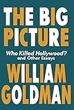 The Big Picture: Who Killed Hollywood? and Other Essays (Applause Books) by 