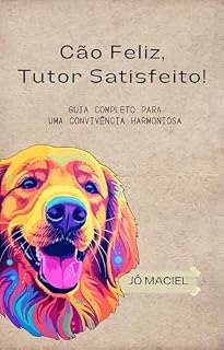 Livro Cão Feliz, Tutor Satisfeito!: Guia Completo para uma convivência harmoniosa