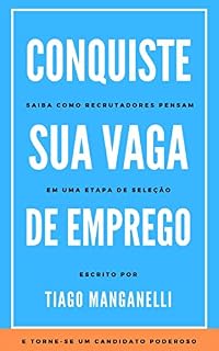 Livro Conquiste sua Vaga de Emprego: Saiba como Recrutadores pensam em uma Etapa de Seleção e torne-se um Candidato Poderoso