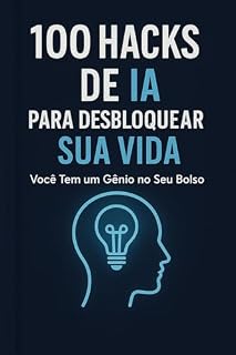 Livro 100 HACKS DE IA PARA DESBLOQUEAR SUA VIDA: Você Tem um Gênio no Seu Bolso