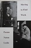Moving to Find Work : Poems, Leslie, Naton, 0933087616