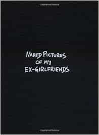 Naked Pictures Of My Ex-girlfriends: Helfrich, Mark: 9780965653534