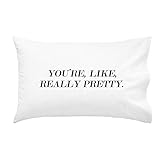 Oh, Susannah YOU'RE, LIKE, REALLY PRETTY. Pillowcase in BLACK text. (20 x 30