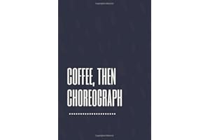 Coffee, Then Choreograph: Lined Choreography Notebook