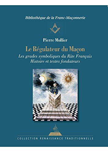 Le régulateur du maçon : Les grades symboliques du rite français - Histoire et textes fondateurs by