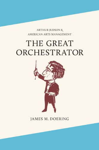 The Great Orchestrator: Arthur Judson and American Arts Management (Music in American Life)