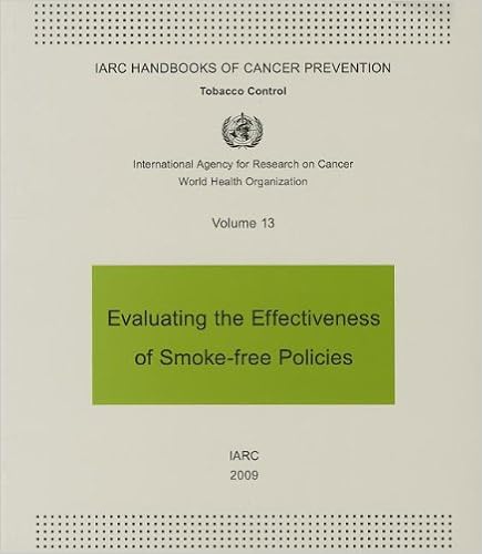 Evaluating The Effectiveness Of Smoke Free Policies Iarc Handbooks Of Cancer Prevention In Tobacco Control Iarc Handbooks Of Cancer Prevention In Tobacco Control 13 9789283230137 Medicine Health Science Books Amazon Com