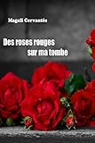 Des roses rouges sur ma tombe (Combats de femmes t. 2) (French Edition) by Magali Cervantès
