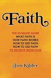 Faith: The Ultimate Guide What FAITH Is How FAITH Works How to Get FAITH How to Use FAITH To Receive by 