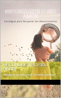 Livro RECONQUISTE O SEU AMOR : Estratégias para Recuperar Seu Relacionamento