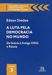 Livro A LUTA PELA DEMOCRACIA NO MUNDO; DA GRÉCIA À ANTIGA URSS E RÚSSIA (CONSTITUIÇÕES E DEMOCRACIA NO BRASIL E NO MUNDO – DA ANTROPOFAGIA À AUTOFAGIA)