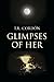 GLIMPSES OF HER by