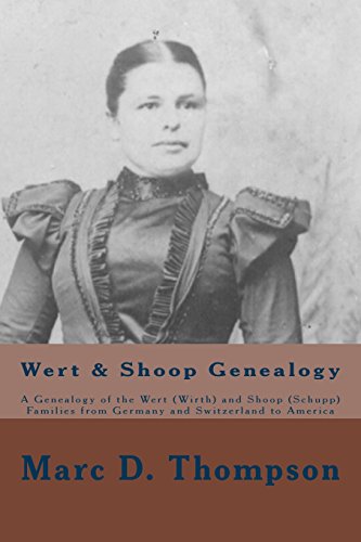 Wert & Shoop Genealogy: A Genealogy of the Wert (Wirth) and Shoop (Schupp) Families from Germany and Switzerland to America