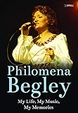 Philomena Begley: My Life, My Music, My Memories by Philomena Begley