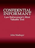 Confidential Informant : Law Enforcement's Most Valuable Tool, Madinger, John, 0849307090