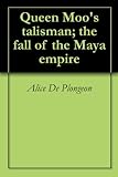 Queen Moo's talisman; the fall of the Maya empire by 
