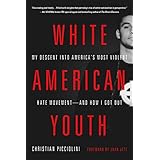White American Youth: My Descent into Americas Most Violent Hate Movementand How I Got Out