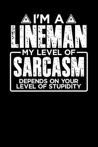 I'm a Lineman My Level of Sarcasm Depends on your Level of Stupidity: Weekly 100 page 6 x9 Dated Calendar Planner and Notebook For 2019-2020 Academic Year