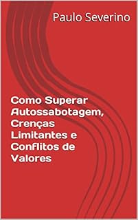 Livro Como Superar Autossabotagem, Crenças Limitantes e Conflitos de Valores