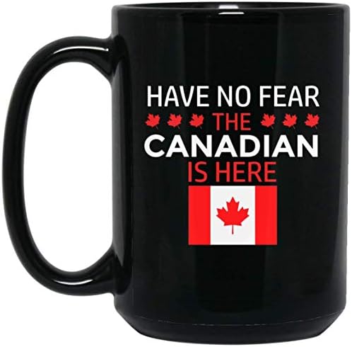 Have No Fear The Canadian Is Here Proud Canada Pride Funny Flag Mug 15oz Black Coffee Mug - NovaStar Mug Gifts