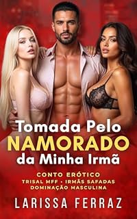 Livro Tomada Pelo Namorado Da Minha Irmã: Conto Erótico – Trisal MFF • Irmãs Safadas • Aluna Virgem • Dominação Masculina • Fantasias Proibidas (Segredos Eróticos Proibidos)