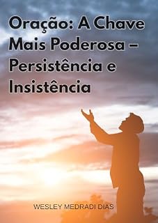 Oração: A Chave Mais Poderosa – Persistência e Insistência
