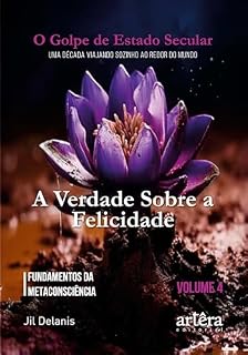 Livro A Verdade Sobre a Felicidade: Fundamentos da Metaconsciência: O Golpe de Estado Secular (Volume 4)