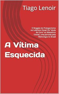 Livro A Vítima Esquecida: O Resgate do Protagonismo no Labirinto Penal: Da “Idade de Ouro” ao Abandono Estatal, uma Jornada pela Vitimologia no Brasil