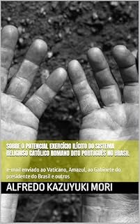 Livro Sobre o potencial exercício ilícito do sistema religioso católico romano dito português no Brasil: e-mail enviado ao Vaticano, Amazul, ao Gabinete do presidente do Brasil e outros