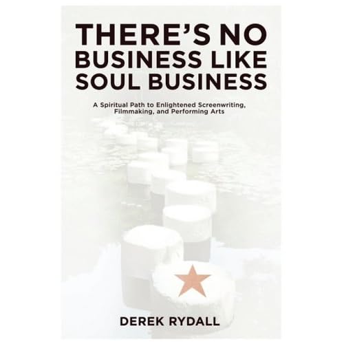 There's No Business Like Soul Business: A Spiritual Path to Enlightened Screenwriting, Filmmaking, and the Performing Arts There's No Business Like Soul Business: A Spiritual Path to Enlightened Screenwriting, Filmmaking, and the Performing Arts