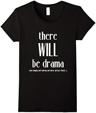 Women's There Will Be Drama, Singing, Dancing- Funny Theater Shirt XL Black