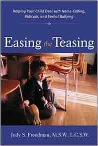 Easing The Teasing Helping Your Child Cope With Name Calling Ridicule And Verbal Bullying