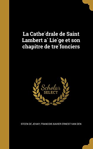 La Cathe Drale de Saint Lambert a Lie GE Et Son Chapitre de Tre Fonciers (French Edition)