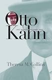 Otto Kahn: Art, Money, and Modern Time by Theresa M. Collins