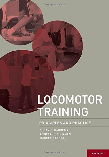 Locomotor Training: Principles and Practice by Susan Harkema PhD, Andrea Behrman PhD PT, Hugues Barbeau PhD