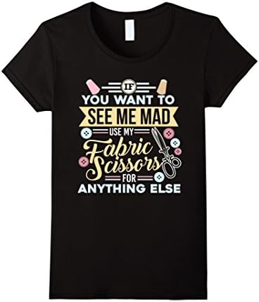 Womens Want To See Me Mad Use Fabric Scissors Funny Sewing T-Shirt Large Black