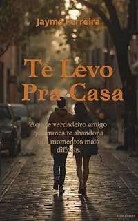 Livro Te Levo Pra Casa : Aquele verdadeiro amigo que nunca te abandona nos momentos mais difíceis