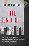 The End of Sex: How Hookup Culture is Leaving a Generation Unhappy, Sexually Unfulfilled, and Confused About Intimacy