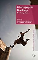 Choreographic Dwellings: Practising Place (New World Choreographies)