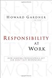 Responsibility at Work: How Leading Professionals Act (or Don't Act) Responsibly, , 0787994758