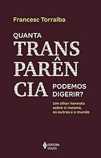 Livro Quanta transparência podemos digerir?: Um olhar honesto sobre si mesmo, os outros e o mundo