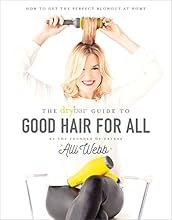 Drybar Guide to Good Hair for All: How to Get the Perfect Blowout at Home
