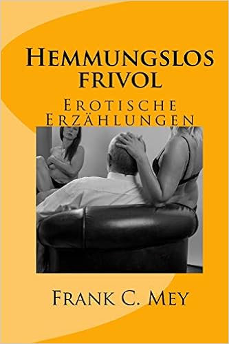 Amazon Com Hemmungslos Frivol Erotische Erzahlungen German Edition 9781511582612 Mey Frank C Grey S Books