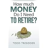 How Much Money Do I Need to Retire? (Financial Freedom for Smart People Book 5)