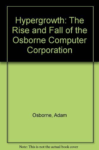 Hypergrowth: The Rise and Fall of the Osborne Computer Corporation by Adam Osborne (1985-08-03)